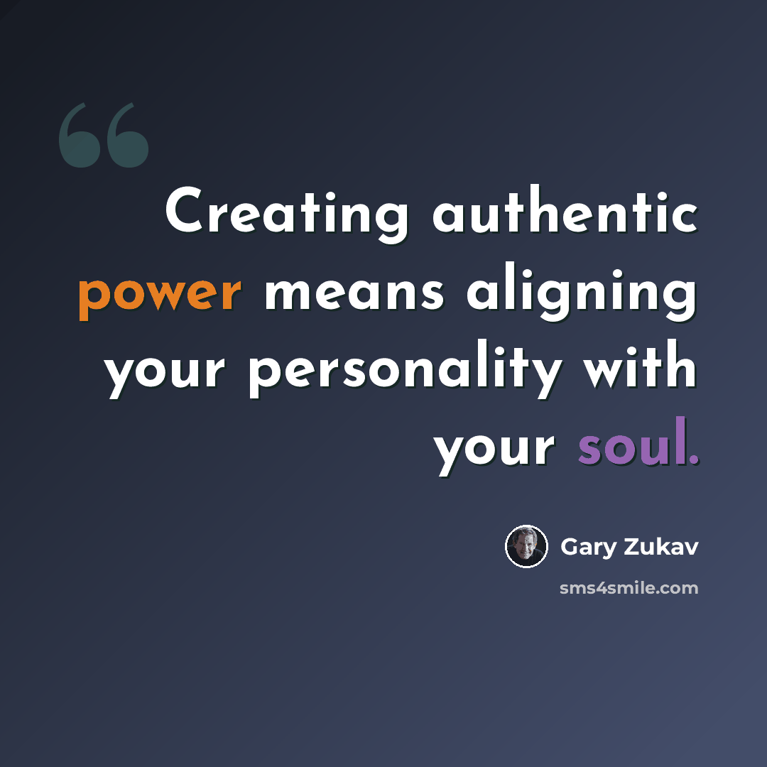 “Creating authentic power means aligning your personality with your soul.” quote by Gary Zukav