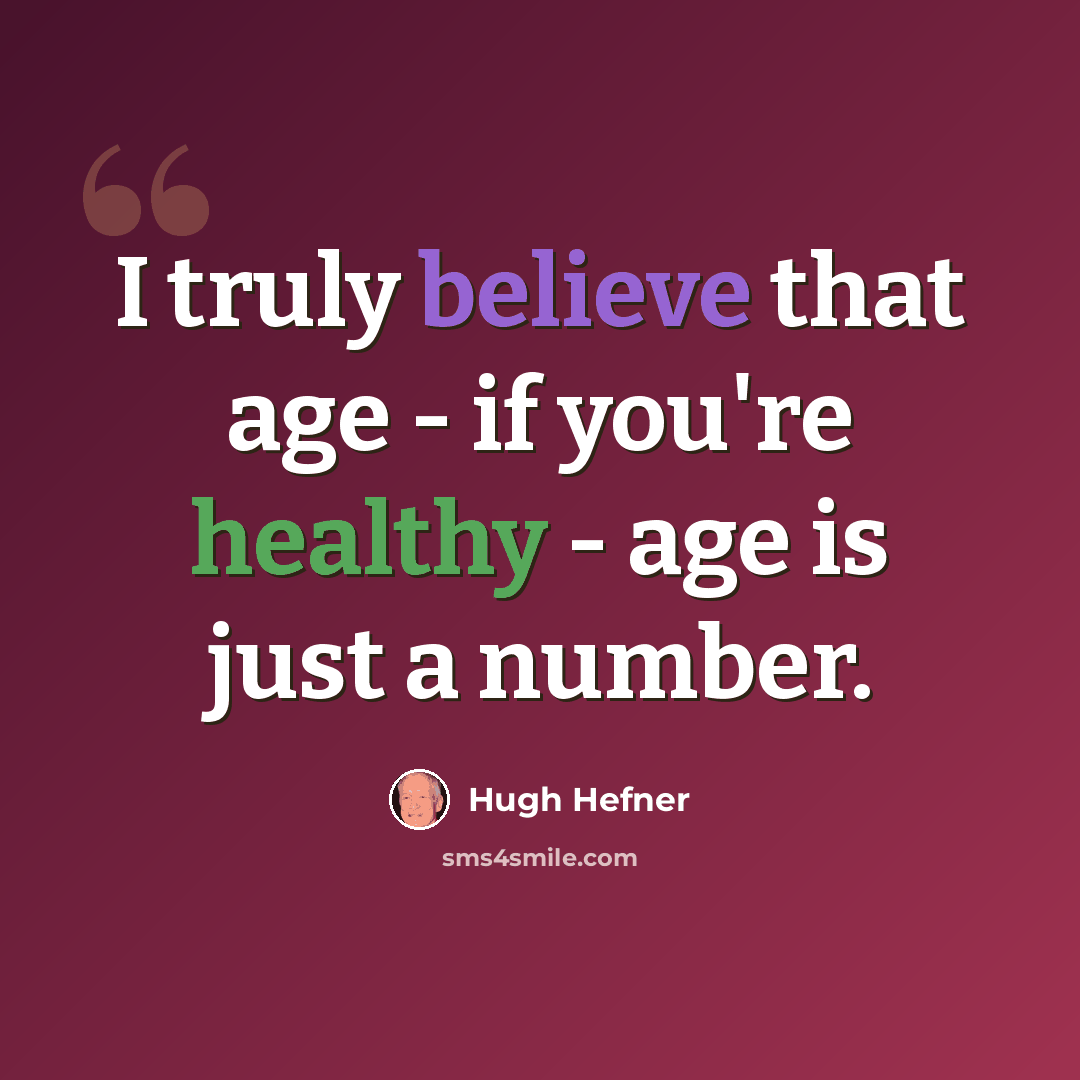 “I truly believe that age - if you're healthy - age is just a number.” quote by Hugh Hefner