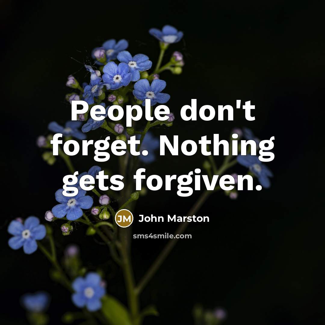 “People don't forget. Nothing gets forgiven.” quote by John Marston