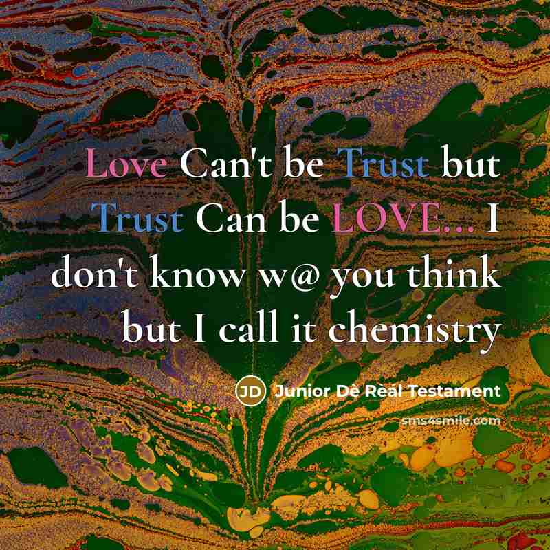 “Love Can't be Trust but Trust Can be LOVE... I don't know w@ you think but I call it chemistry” quote by Junior Dè Rèál Testament