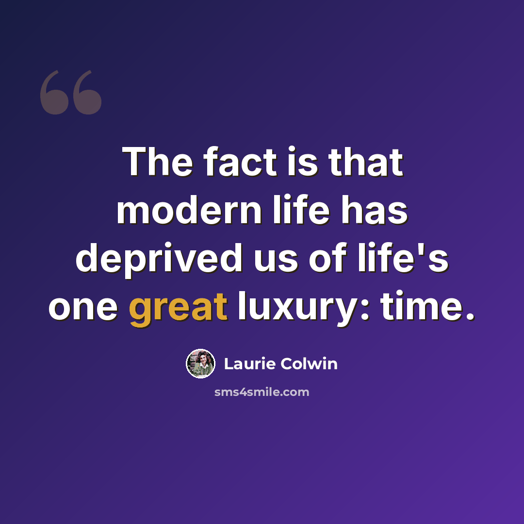 “The fact is that modern life has deprived us of life's one great luxury: time.” quote by Laurie Colwin