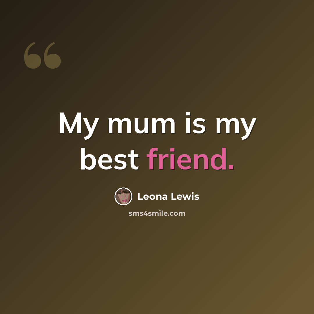 “My mum is my best friend.” quote by Leona Lewis