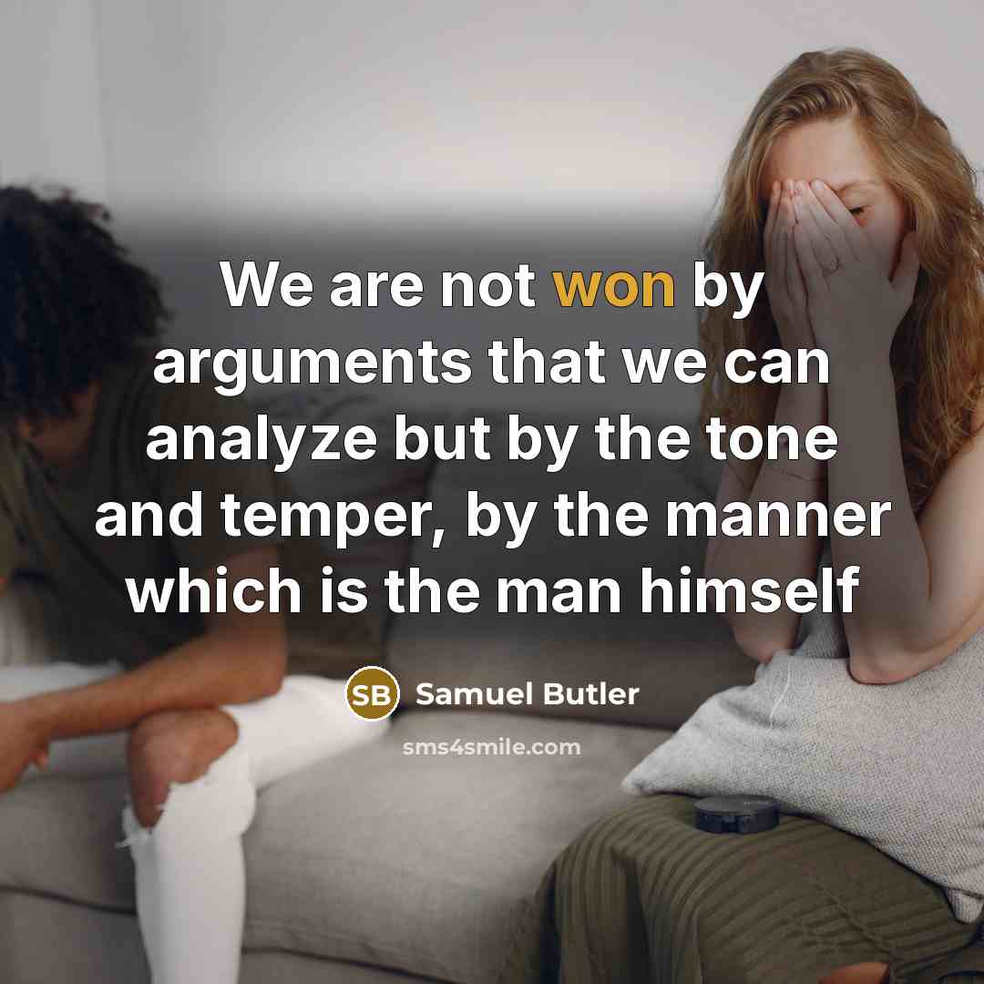 “We are not won by arguments that we can analyze but by the tone and temper, by the manner which is the man himself” quote by Samuel Butler