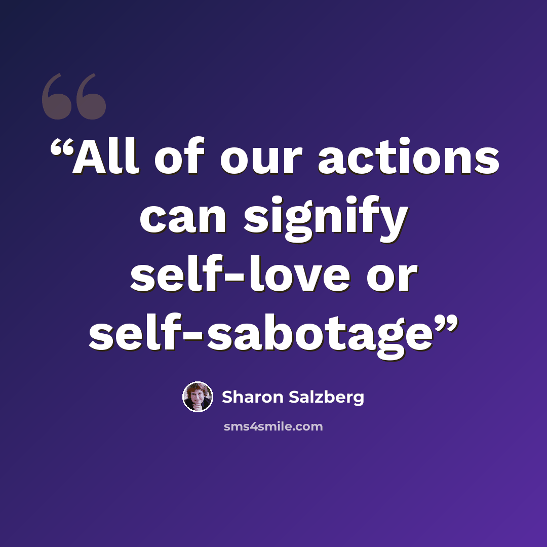 “All of our actions can signify self-love or self-sabotage” quote by Sharon Salzberg