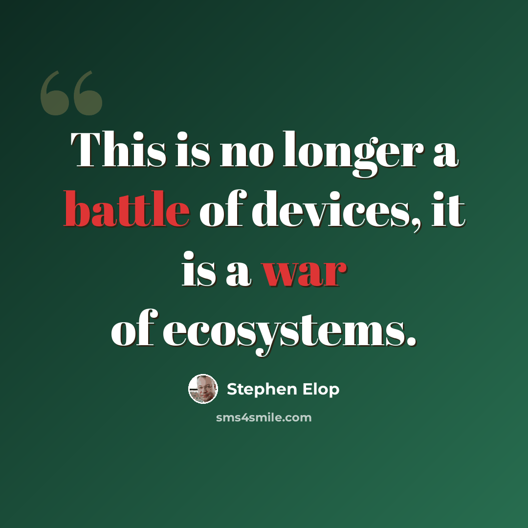 “This is no longer a battle of devices, it is a war of ecosystems.” quote by Stephen Elop