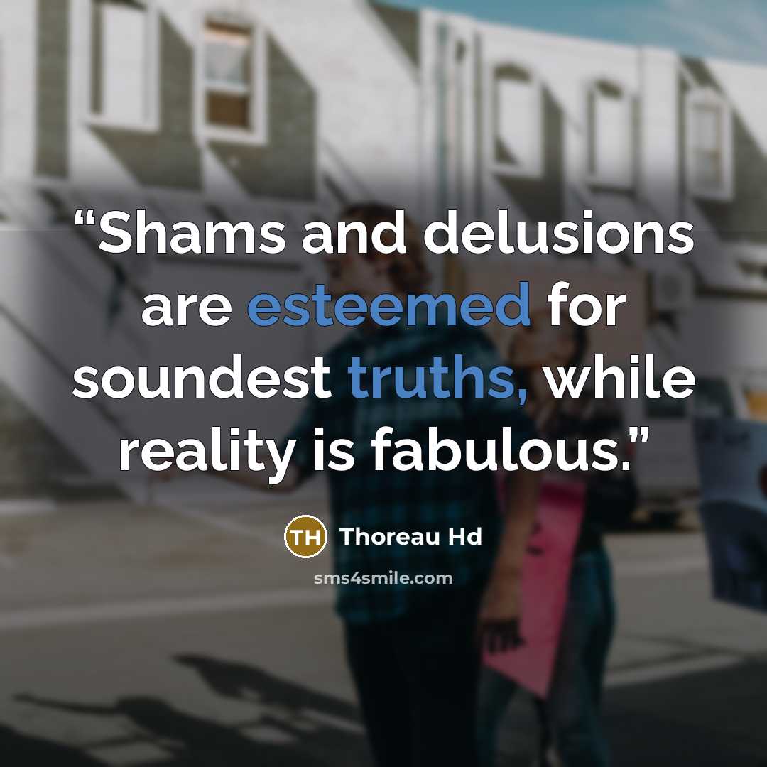“Shams and delusions are esteemed for soundest truths, while reality is fabulous.” quote by Thoreau Hd