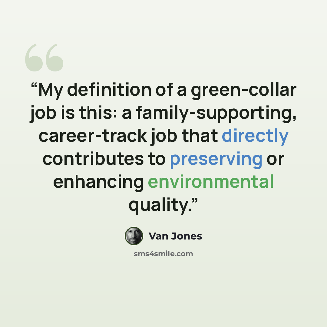 “My definition of a green-collar job is this: a family-supporting, career-track job that directly contributes to preserving or enhancing environmental quality.” quote by Van Jones