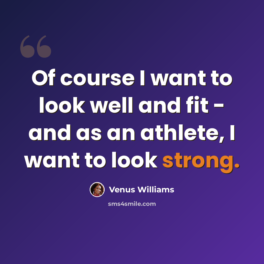 “Of course I want to look well and fit - and as an athlete, I want to look strong.” quote by Venus Williams