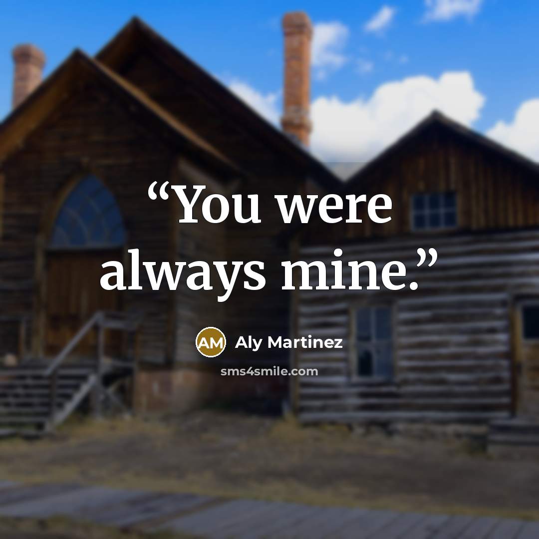 “You were always mine.” quote by Aly Martinez