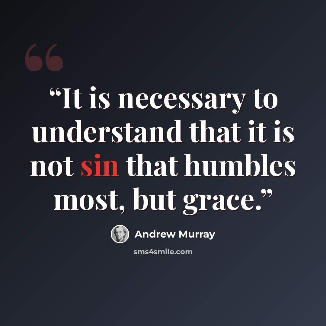 “It is necessary to understand that it is not sin that humbles most, but grace.” quote by Andrew Murray