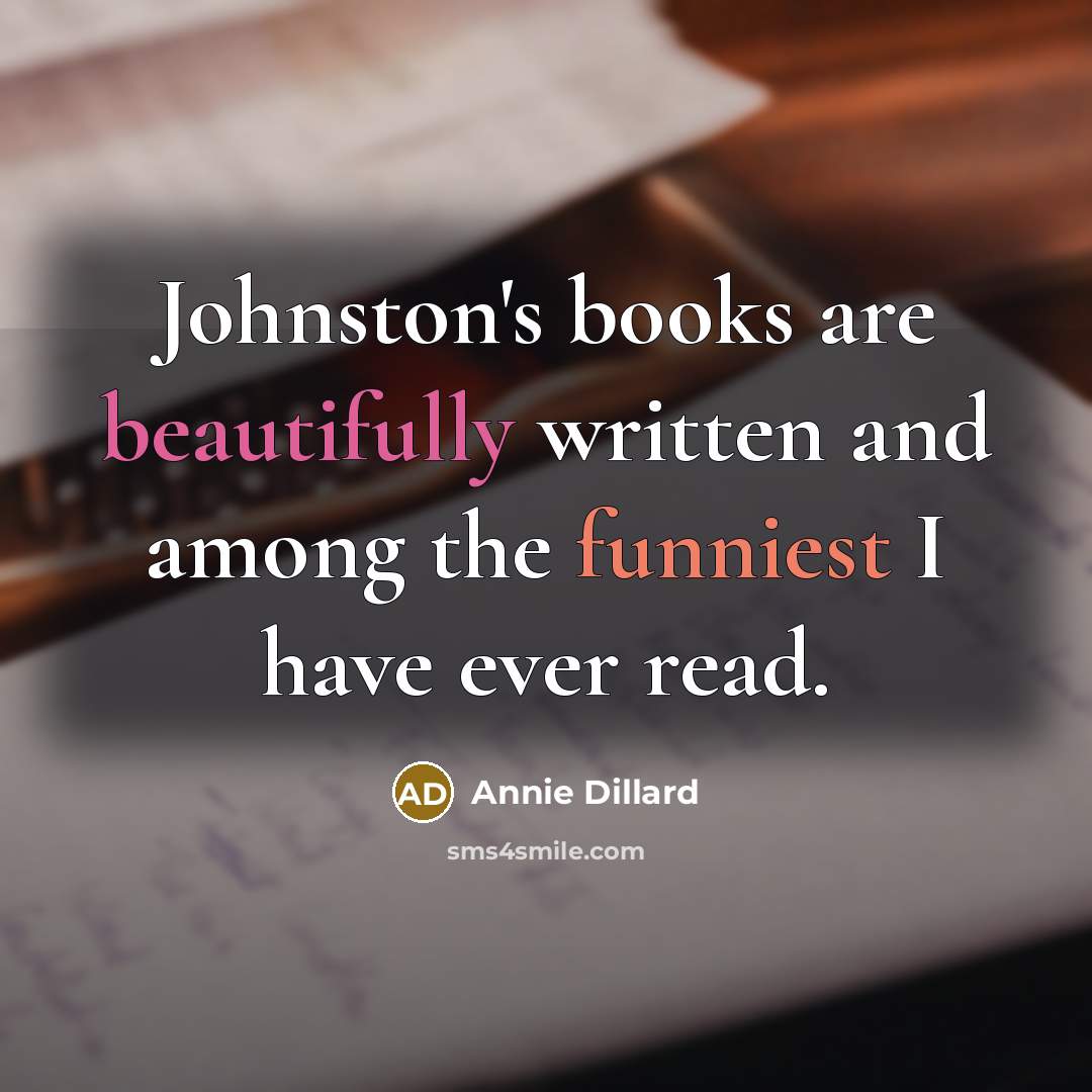 “Johnston's books are beautifully written and among the funniest I have ever read.” quote by Annie Dillard
