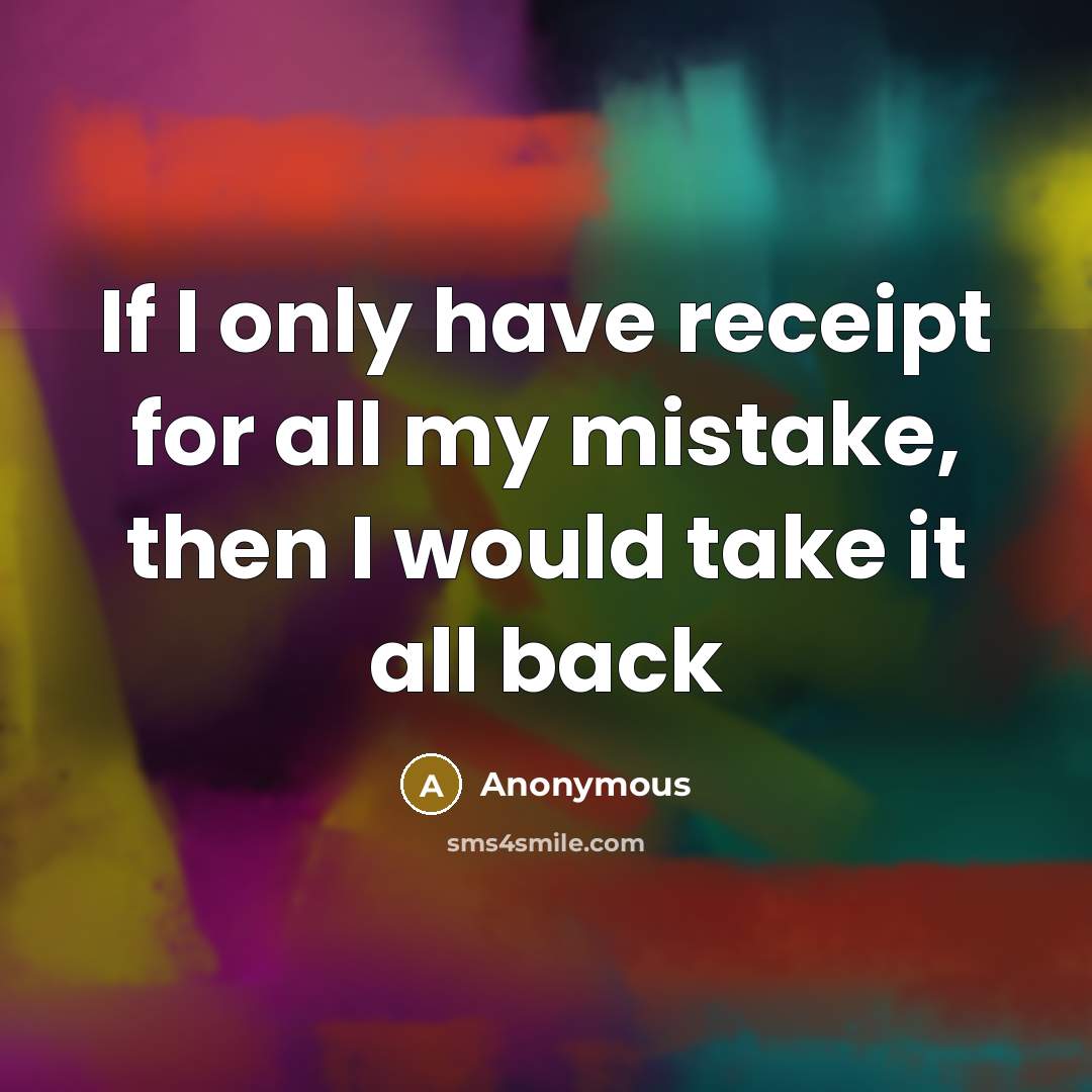 “If I only have receipt for all my mistake, then I would take it all back” quote by Anonymous