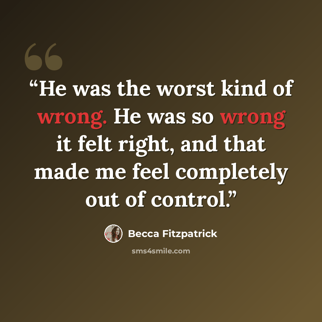 “He was the worst kind of wrong. He was so wrong it felt right, and that made me feel completely out of control.” quote by Becca Fitzpatrick