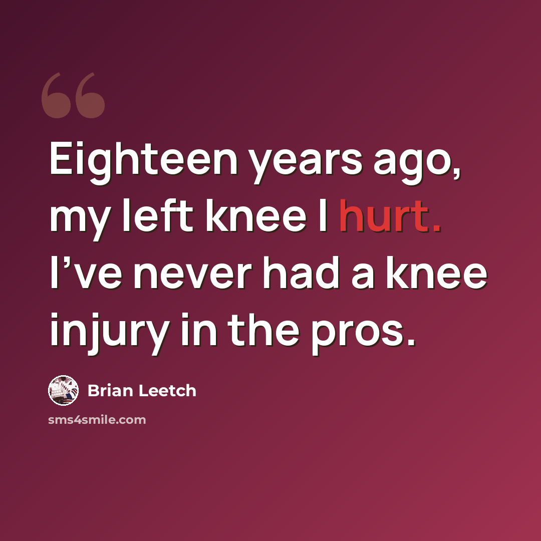“Eighteen years ago, my left knee I hurt. I've never had a knee injury in the pros.” quote by Brian Leetch