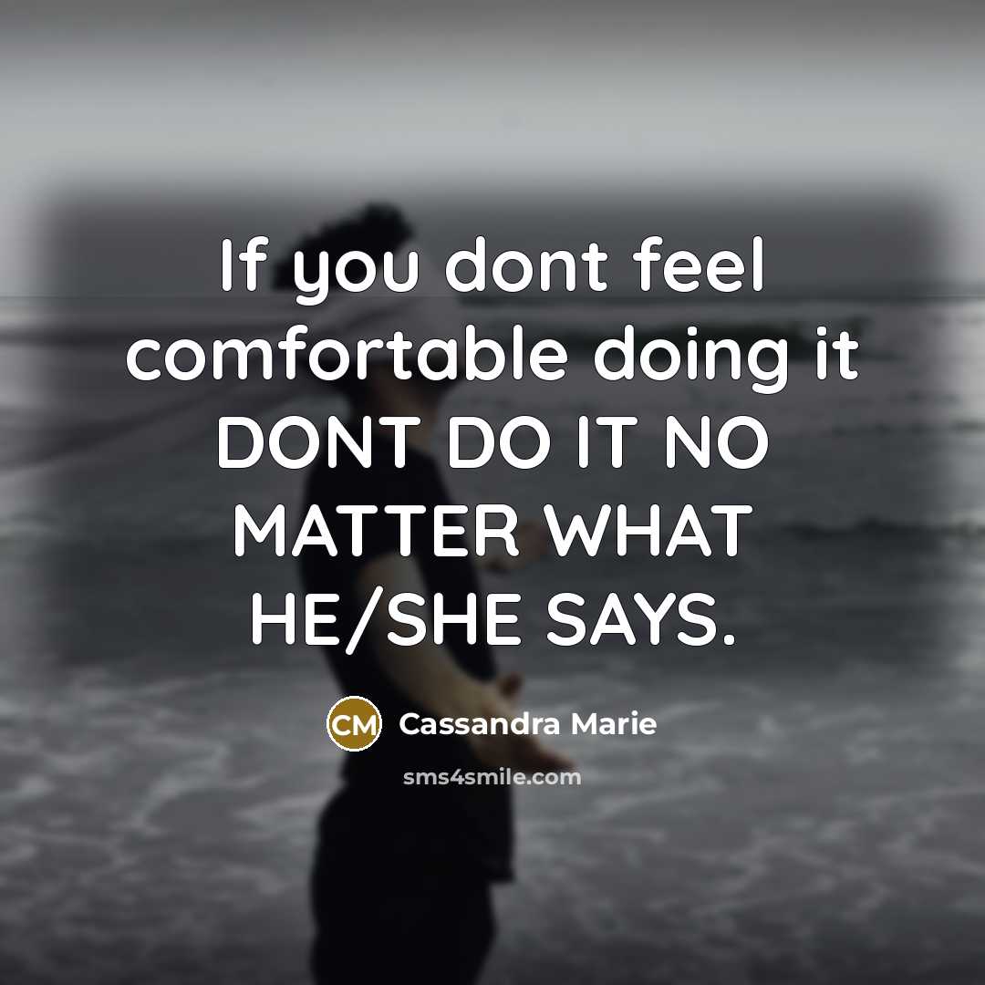 “If you dont feel comfortable doing it DONT DO IT NO MATTER WHAT HE/SHE SAYS.” quote by Cassandra Marie