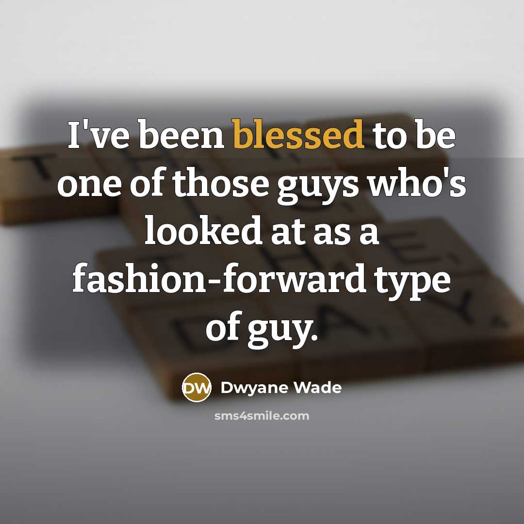 “I've been blessed to be one of those guys who's looked at as a fashion-forward type of guy.” quote by Dwyane Wade