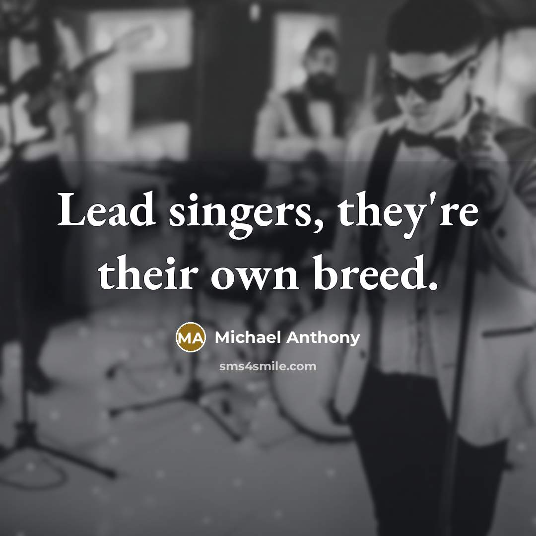 “Lead singers, they're their own breed.” quote by Michael Anthony