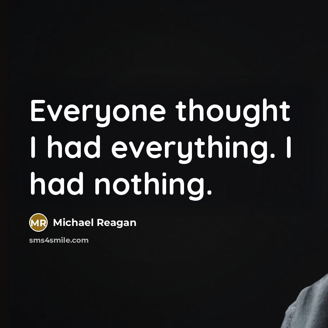 “Everyone thought I had everything. I had nothing.” quote by Michael Reagan