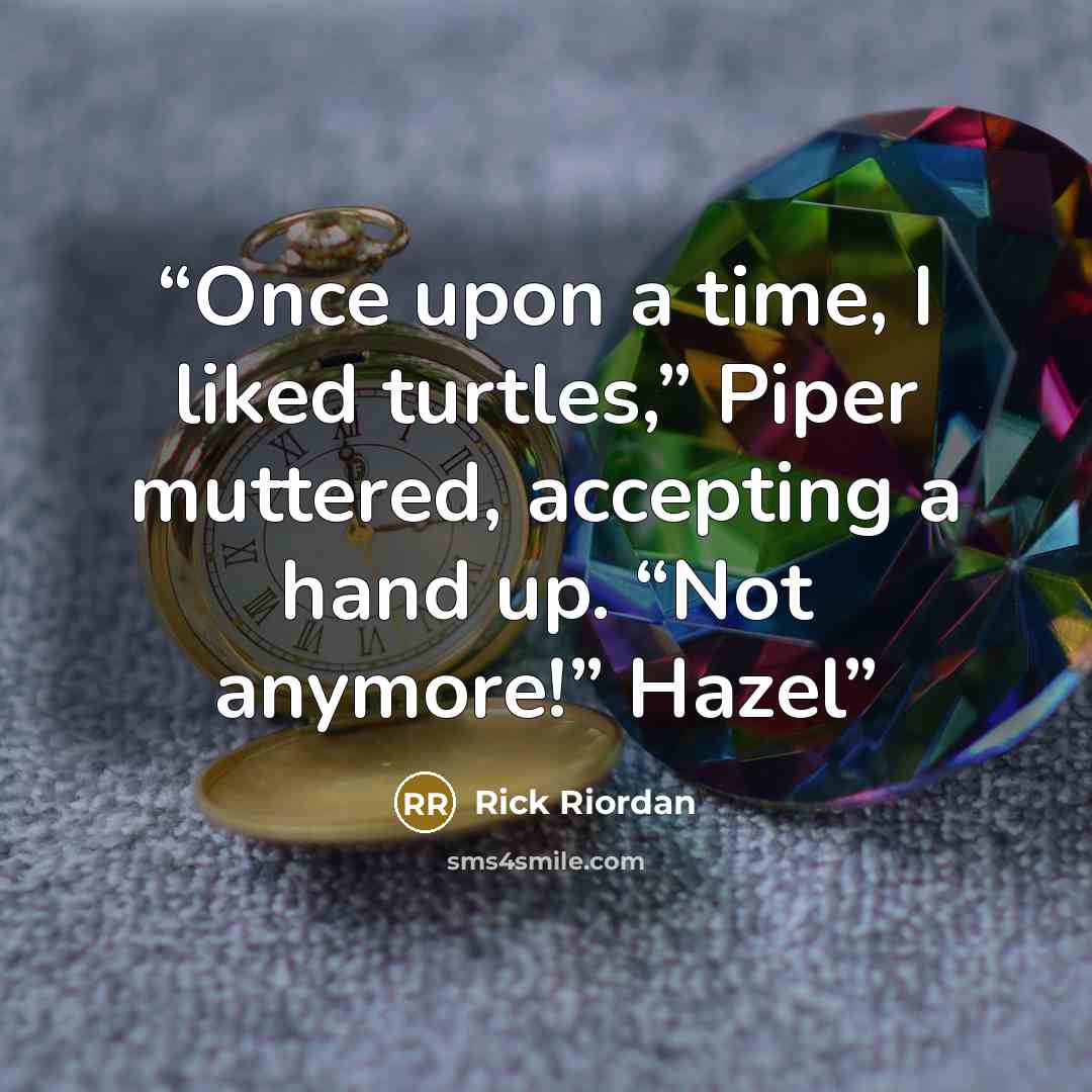 “Once upon a time, I liked turtles,” Piper muttered, accepting a hand up. “Not anymore!” Hazel” quote by Rick Riordan