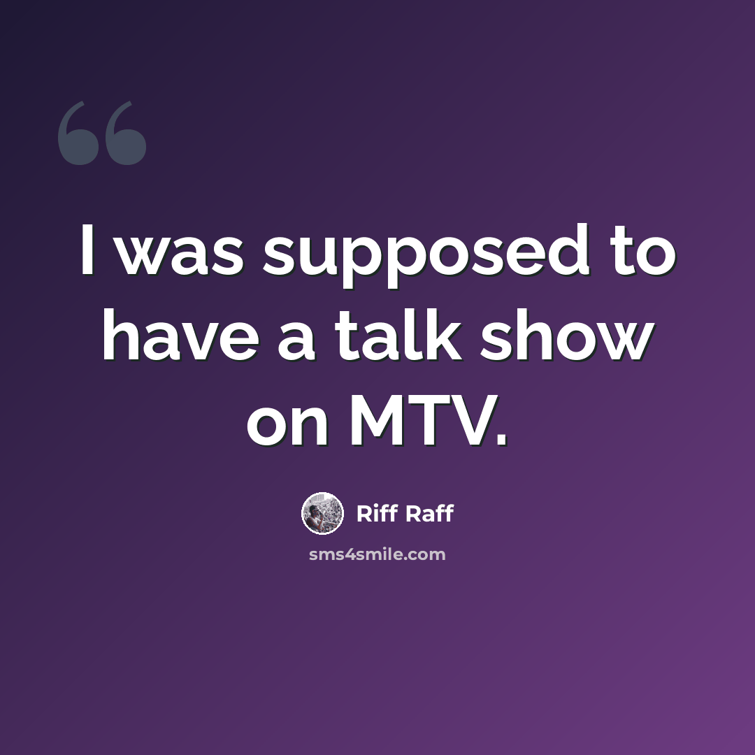 “I was supposed to have a talk show on MTV.” quote by Riff Raff