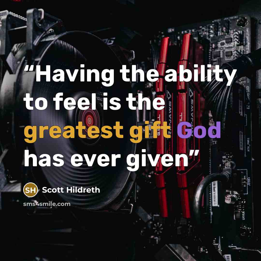 “Having the ability to feel is the greatest gift God has ever given” quote by Scott Hildreth