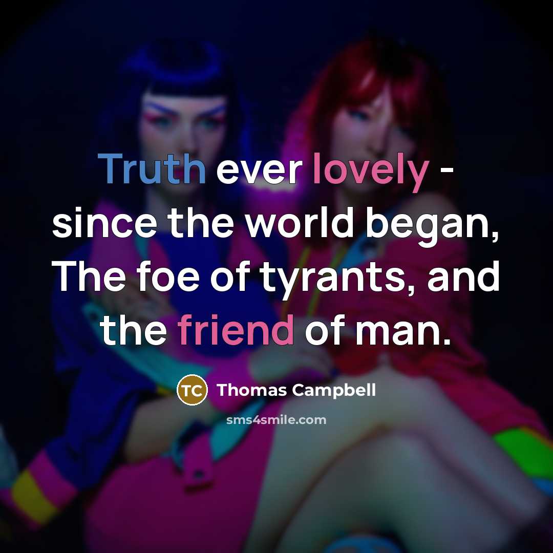“Truth ever lovely - since the world began, The foe of tyrants, and the friend of man.” quote by Thomas Campbell