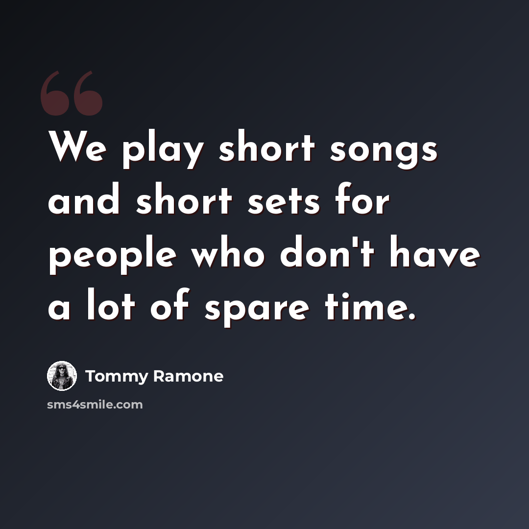 “We play short songs and short sets for people who don't have a lot of spare time.” quote by Tommy Ramone