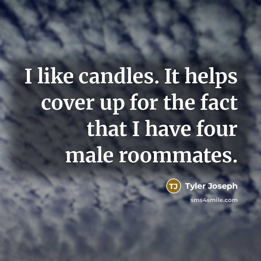 “I like candles. It helps cover up for the fact that I have four male roommates.” quote by Tyler Joseph