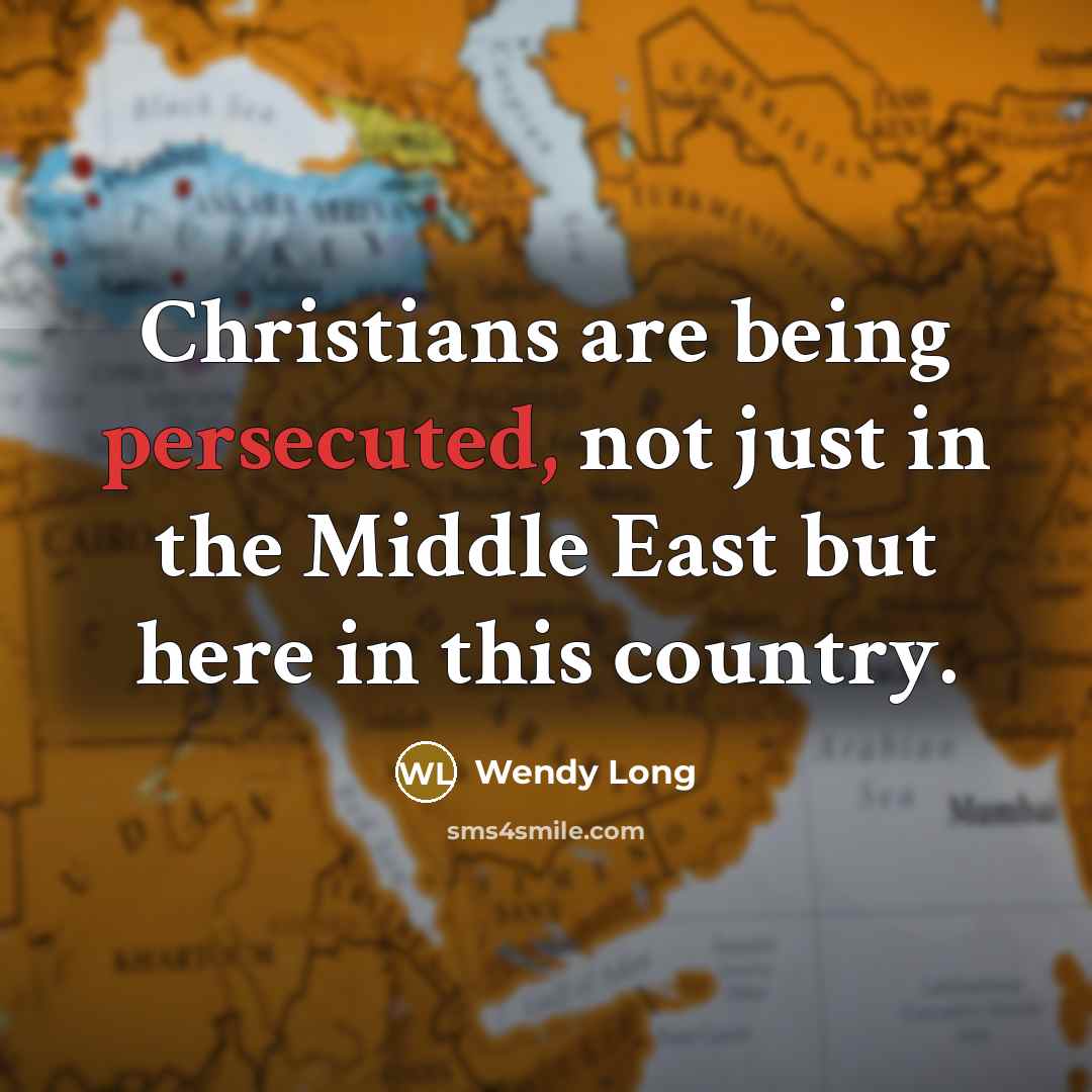 “Christians are being persecuted, not just in the Middle East but here in this country.” quote by Wendy Long