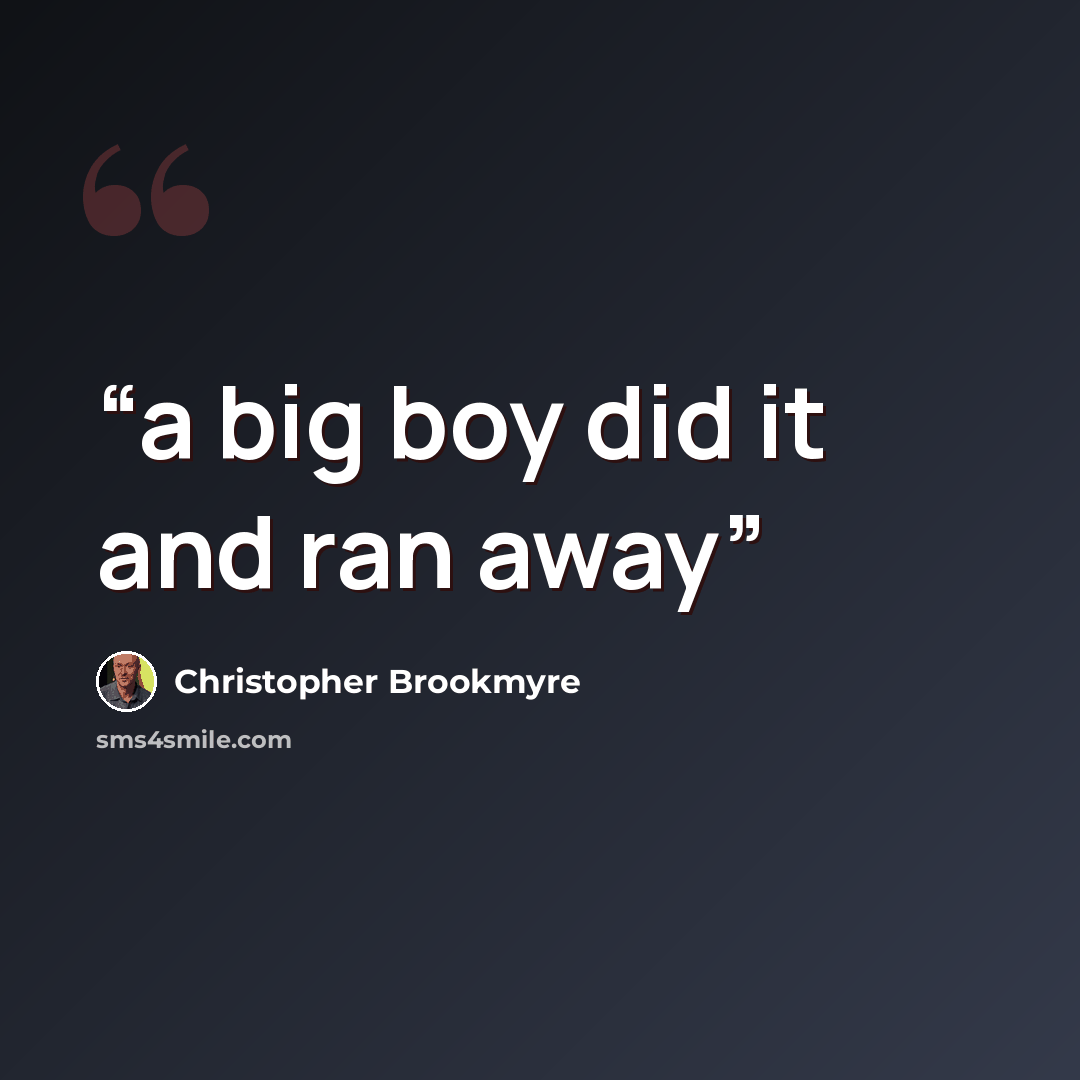 “a big boy did it and ran away” quote by Christopher Brookmyre