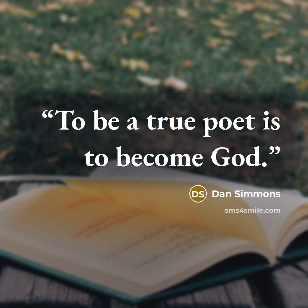 “To be a true poet is to become God.” quote by Dan Simmons