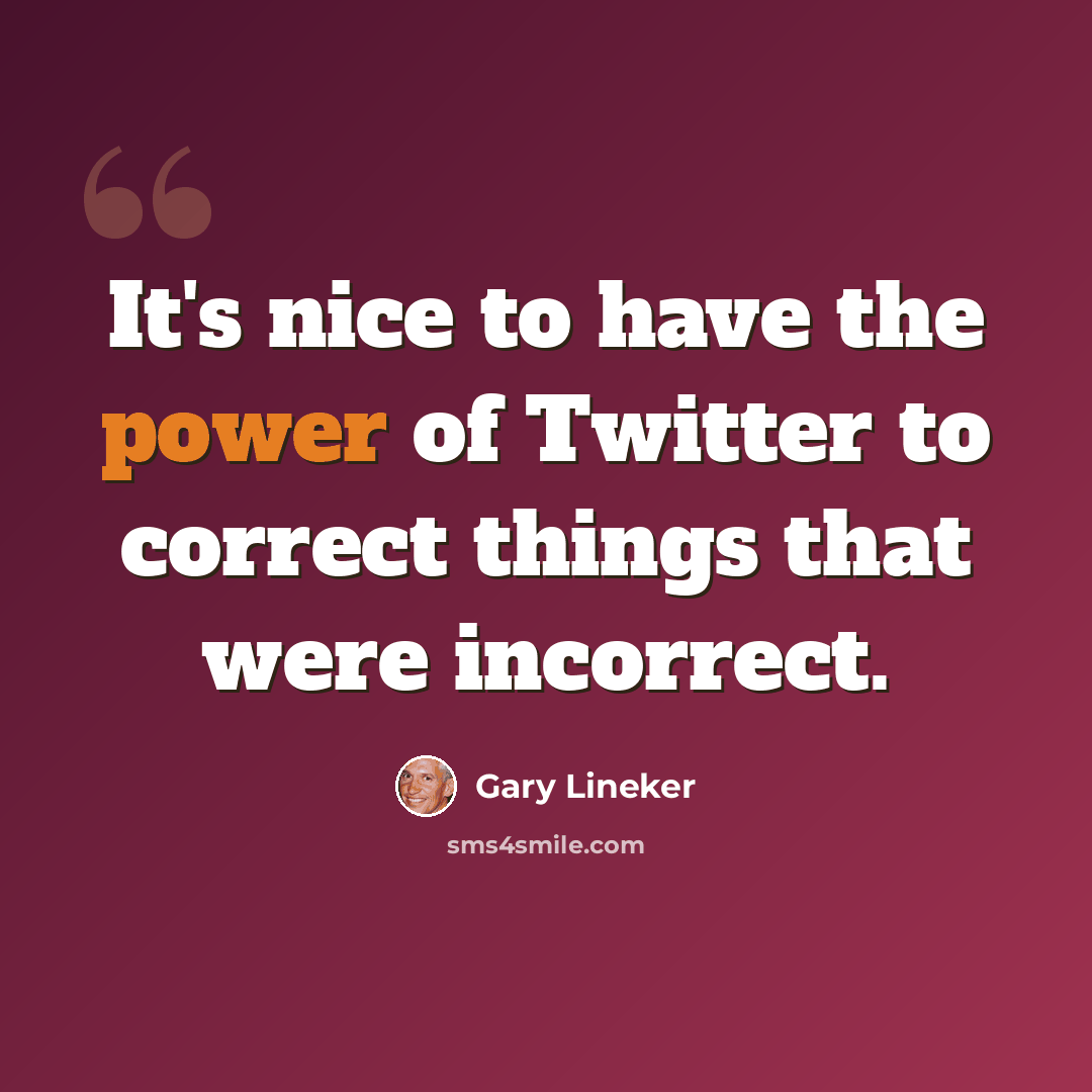 “It's nice to have the power of Twitter to correct things that were incorrect.” quote by Gary Lineker