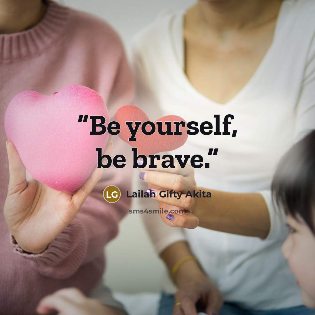 “Be yourself, be brave.” quote by Lailah Gifty Akita