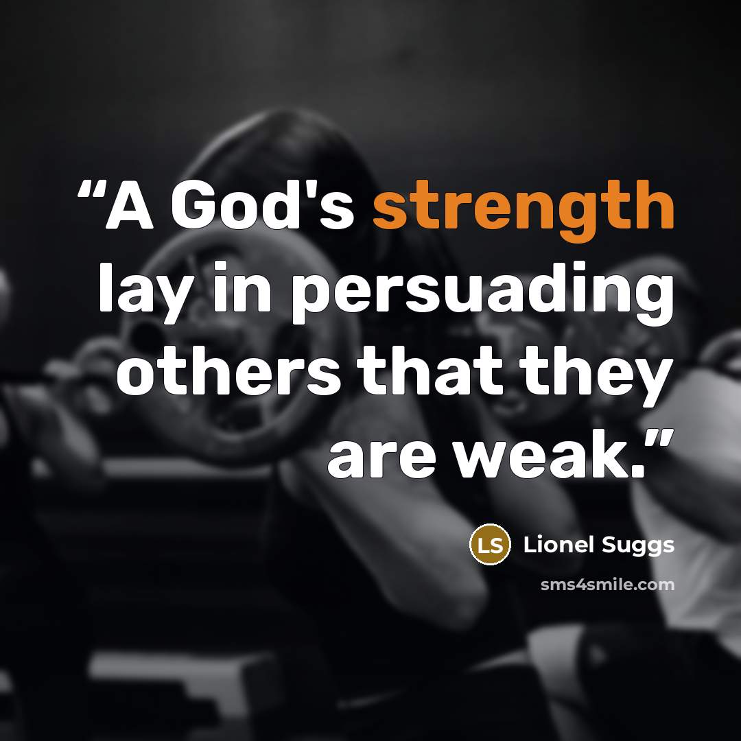 “A God's strength lay in persuading others that they are weak.” quote by Lionel Suggs