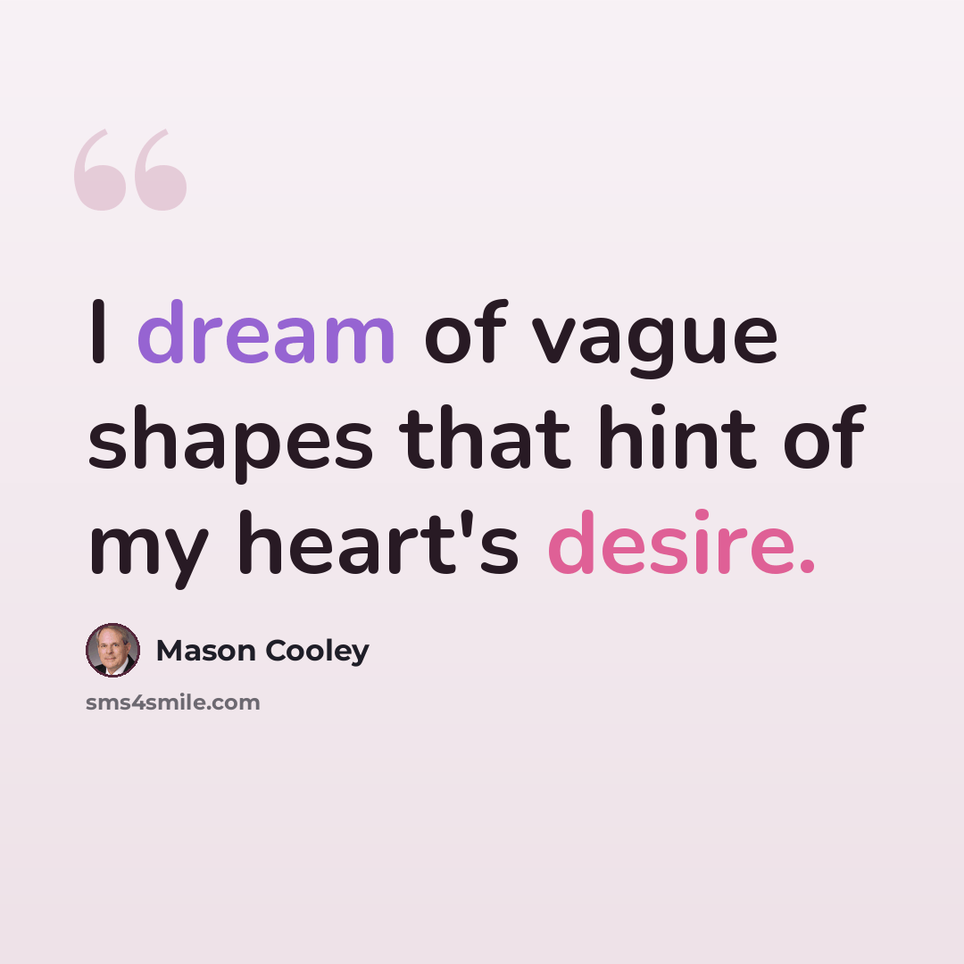 “I dream of vague shapes that hint of my heart's desire.” quote by Mason Cooley