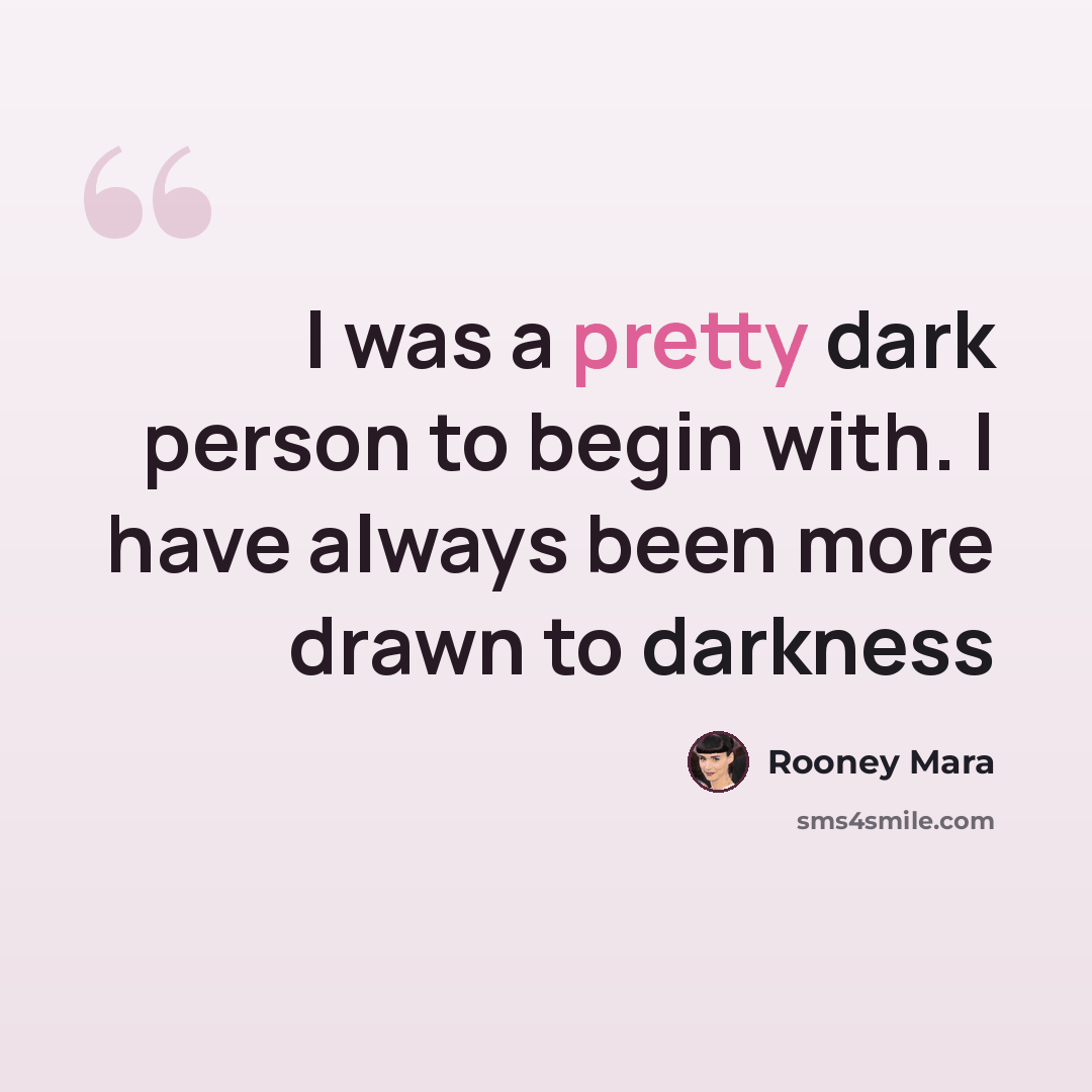 “I was a pretty dark person to begin with. I have always been more drawn to darkness” quote by Rooney Mara
