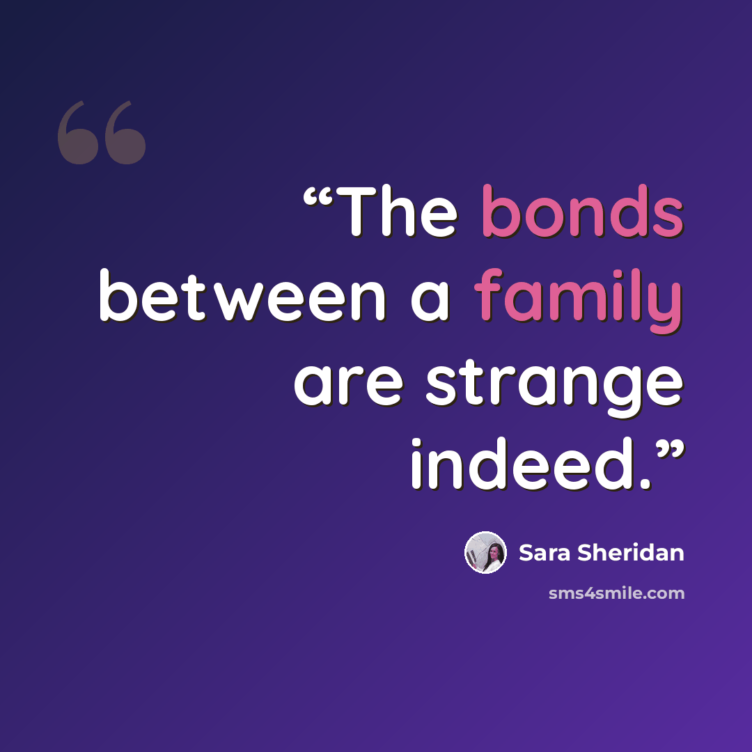 “The bonds between a family are strange indeed.” quote by Sara Sheridan