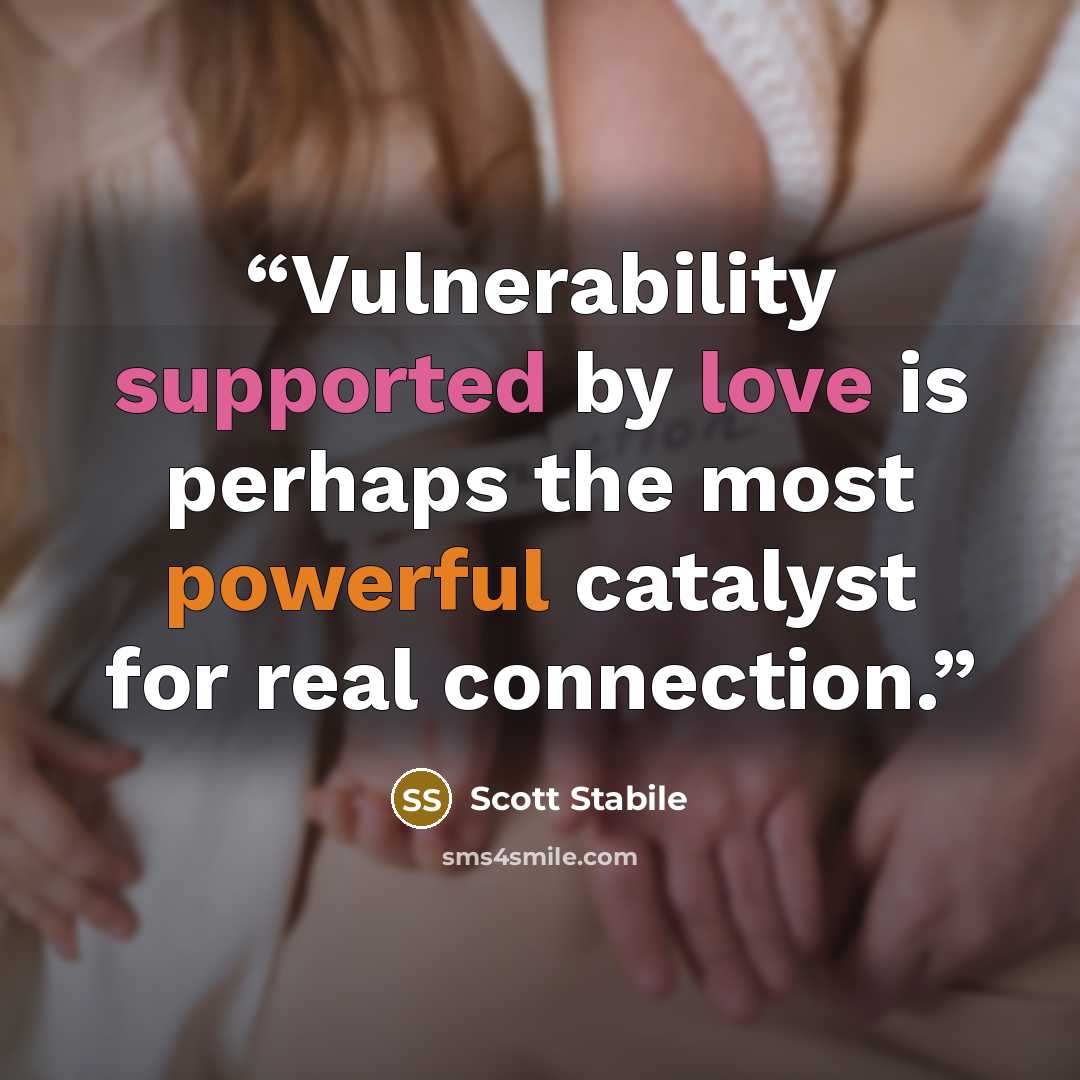 “Vulnerability supported by love is perhaps the most powerful catalyst for real connection.” quote by Scott Stabile