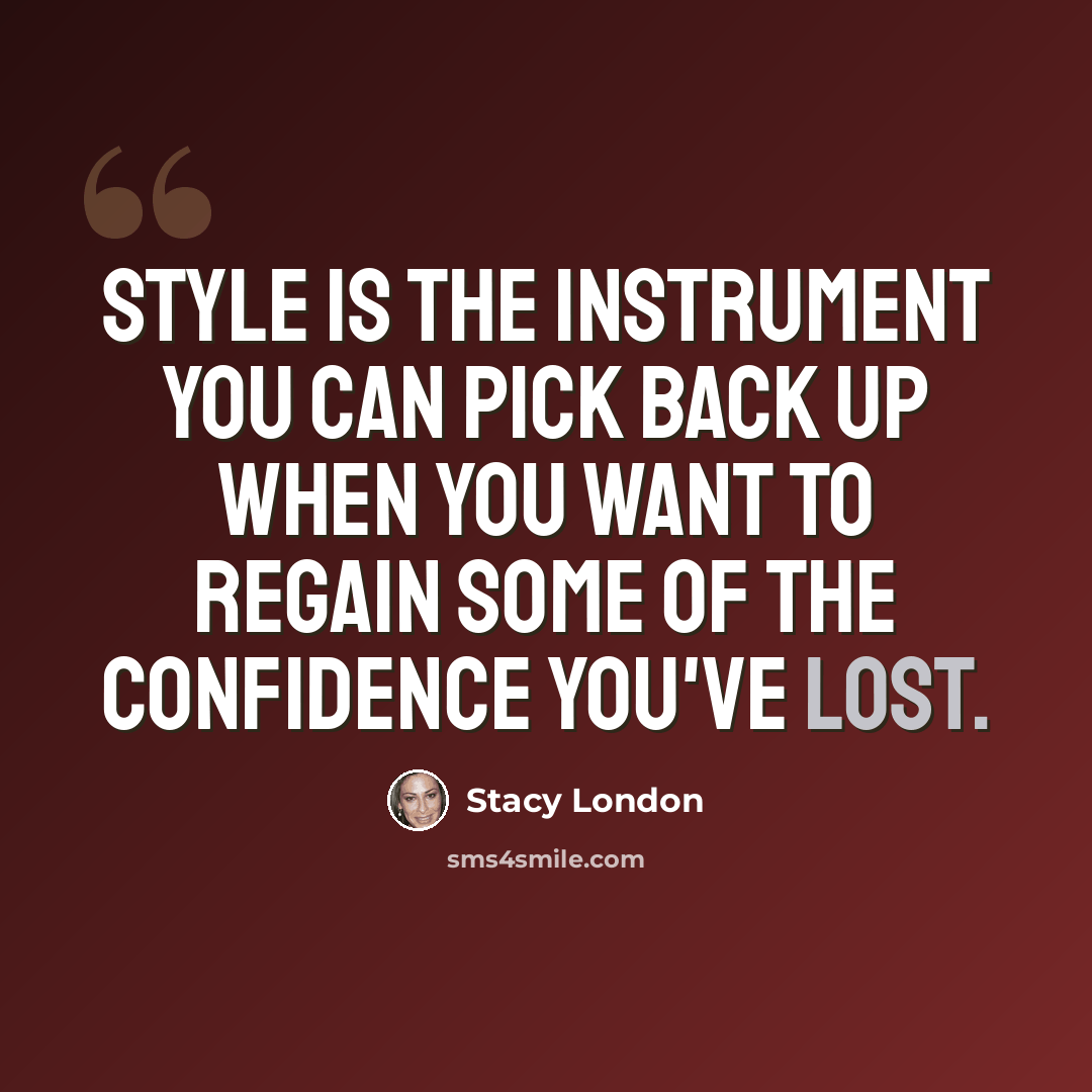 “Style is the instrument you can pick back up when you want to regain some of the confidence you've lost.” quote by Stacy London