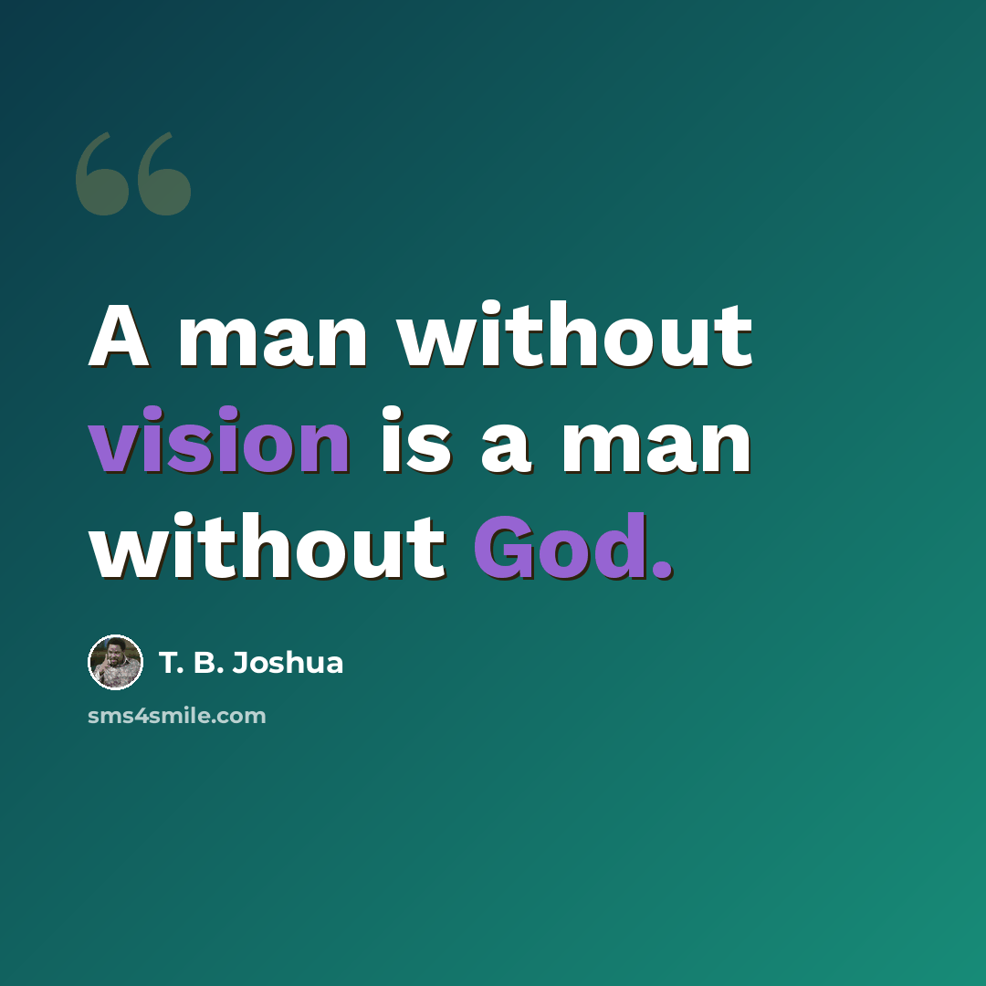 “A man without vision is a man without God.” quote by T. B. Joshua