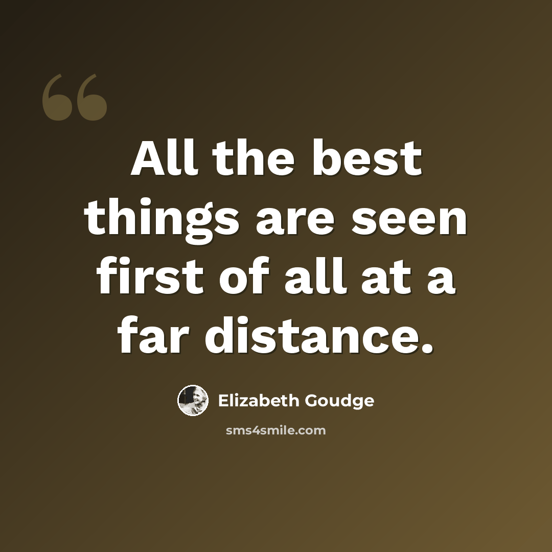 “All the best things are seen first of all at a far distance.” quote by Elizabeth Goudge