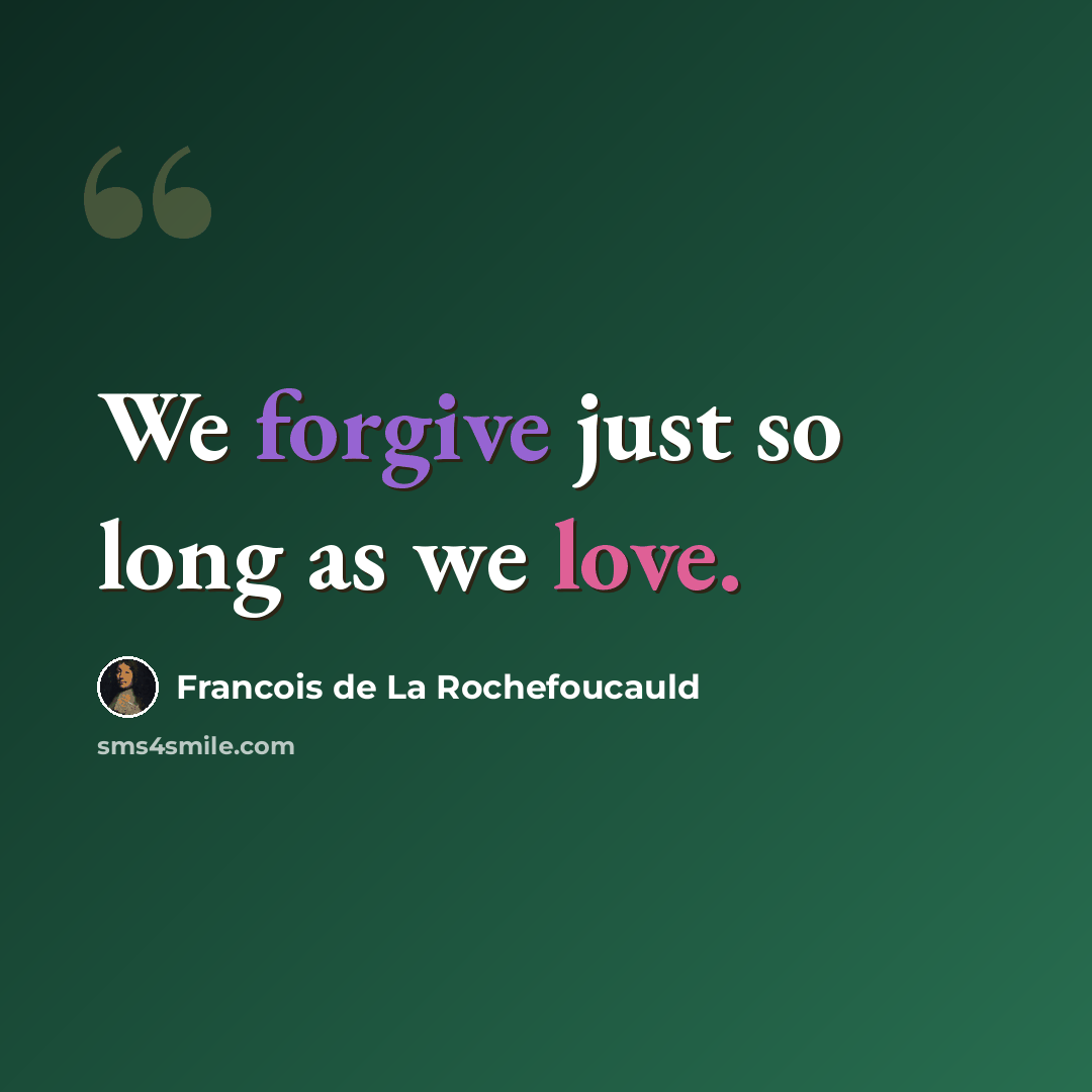 “We forgive just so long as we love.” quote by Francois de La Rochefoucauld