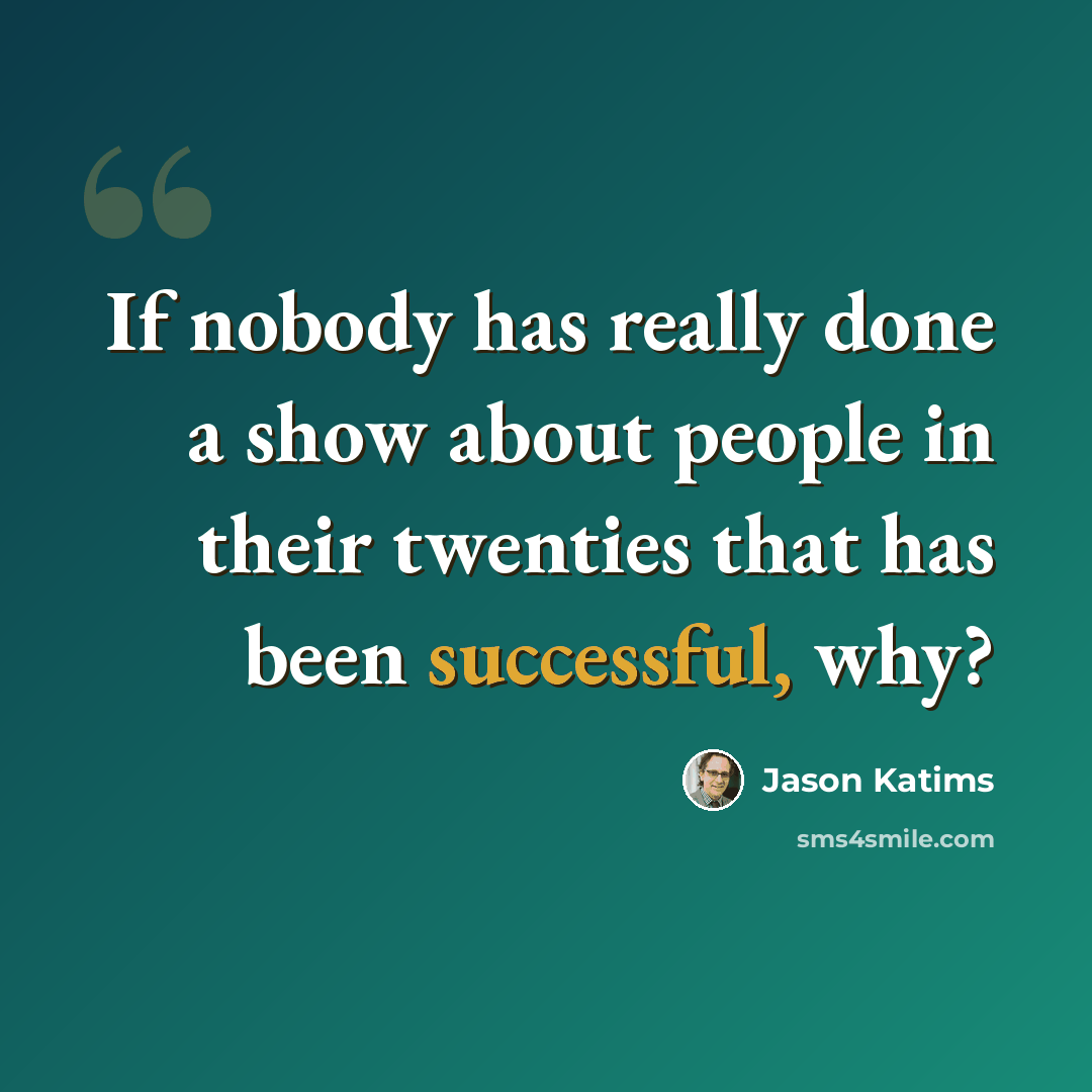 “If nobody has really done a show about people in their twenties that has been successful, why?” quote by Jason Katims