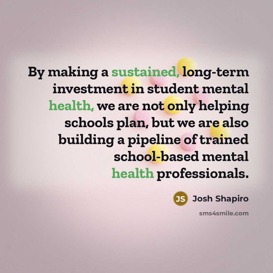 “By making a sustained, long-term investment in student mental health, we are not only helping schools plan, but we are also building a pipeline of trained school-based mental health professionals.” quote by Josh Shapiro