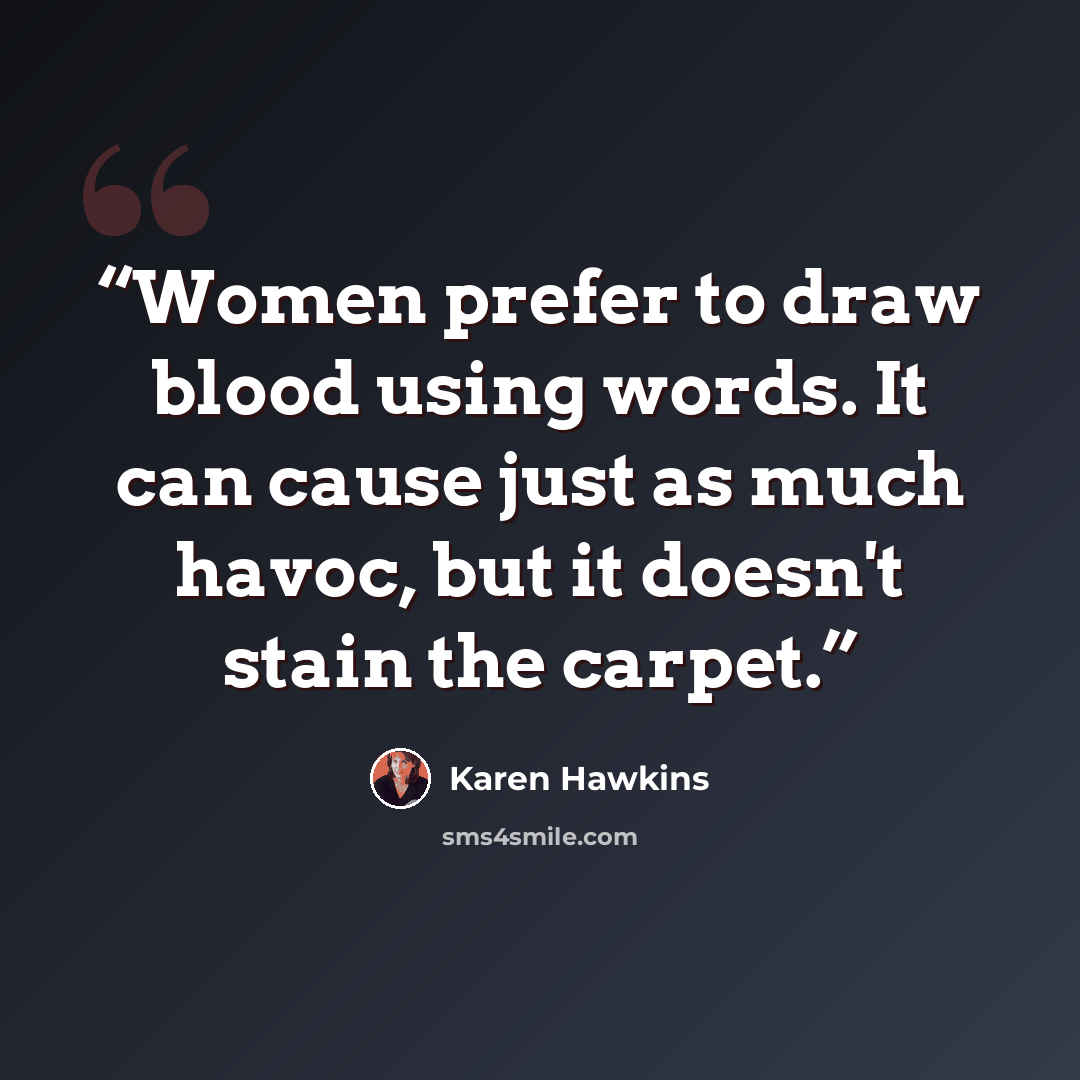 “Women prefer to draw blood using words. It can cause just as much havoc, but it doesn't stain the carpet.” quote by Karen Hawkins