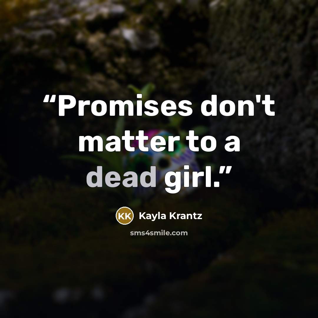 “Promises don't matter to a dead girl.” quote by Kayla Krantz