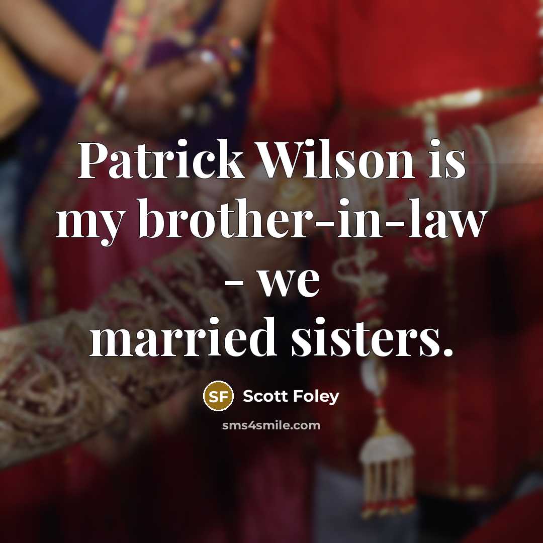 “Patrick Wilson is my brother-in-law - we married sisters.” quote by Scott Foley