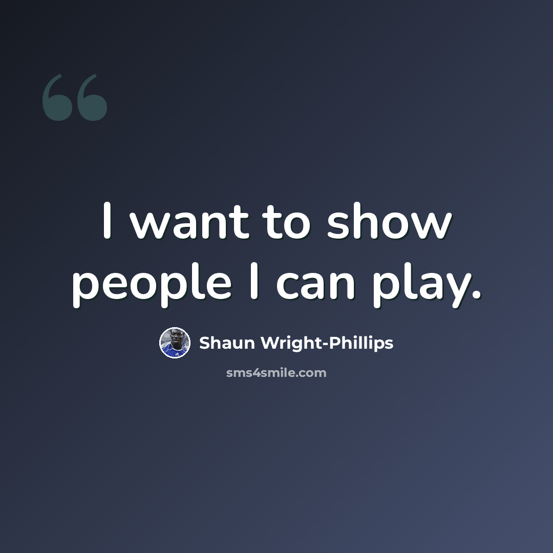 “I want to show people I can play.” quote by Shaun Wright-Phillips