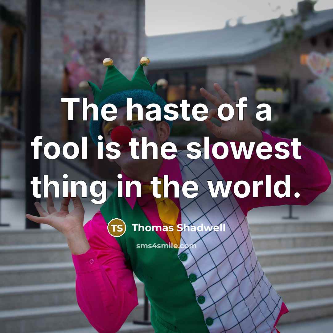 “The haste of a fool is the slowest thing in the world.” quote by Thomas Shadwell