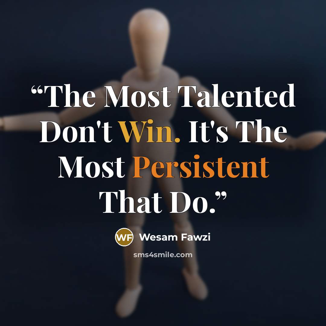 “The Most Talented Don't Win. It's The Most Persistent That Do.” quote by Wesam Fawzi